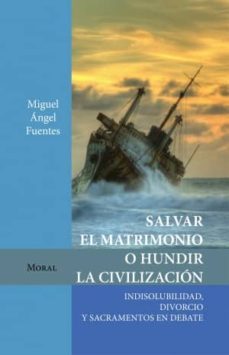 salvar el matrimonio o hundir la civilizacion-miguel angel fuentes-9788494424601
