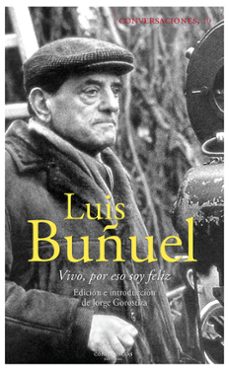 conversaciones con luis buñuel: vivir, por eso soy feliz-luis buñuel-9788494441301