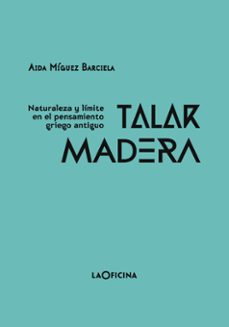 talar madera: naturaleza y limite en el pensamiento griego antigu o-aida miguez barciela-9788494615801