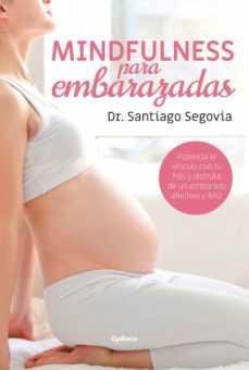 mindfulness para embarazadas: potencia el vinculo con tu hijo y disfruta de un embarazo afectivo y feliz-santiago segovia-9788494722301