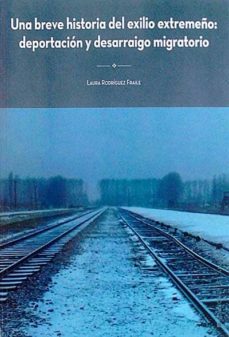 una breve historia del exilio extremeño: deportacion y desarraigo migratorio- laura rodriguez fraile-9788494726101