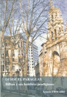 desde el paraguay: bilbao y sus hombres prodigiosos-ignacio uribarri jaureguizar-9788494886201