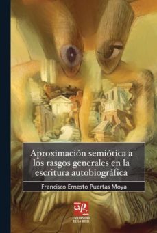 aproximacion semiotica a los rasgos generales de la escritura aut obiografica-francisco ernesto puertas moya-9788495301901