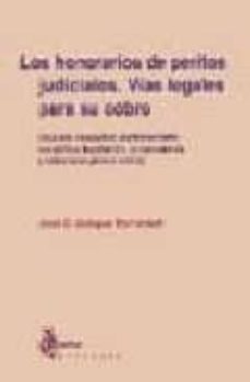 honorarios de peritos judiciales: vias legales para su cobro: ana lisis conceptual pormenorizado, casuistica, legislacion, jurisprudencia y soluciones para el cobro-9788495458001