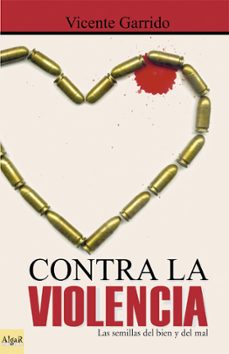 contra la violencia: las semillas del bien y del mal-vicente garrido-9788495722201