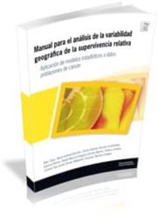 manual para el analisis de la variabilidad geografica de la super vivencia relativa: aplicacion de modelos estadisticos a datos poblaciones de cancer-marc saez-9788496742901