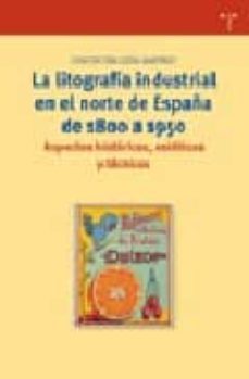 la litografia industrial en el norte de españa de 1800 a 1950: as pectos historicos, esteticos y tecnicos-9788497041201