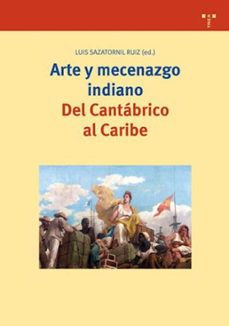 arte y mecenazgo indiano: del cantabrico al caribe-luis sazatornil ruiz-9788497042901