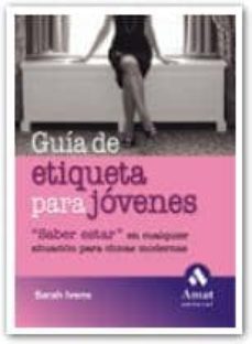 guia de etiqueta para jovenes: saber estar en cualquier situacion para chicas modernas-sarah ivens-9788497352901