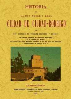 ciudad-rodrigo: historia de la muy noble y muy leal ciudad (ed. f acsimil)-dionisio nocales delicado y rendon-9788497618601