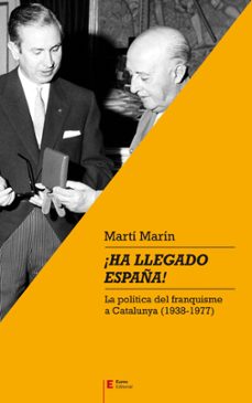 ¡ha llegado españa!: la politica del franquisme a catalunya (1938-1977)-marti marin corbera-9788497666701
