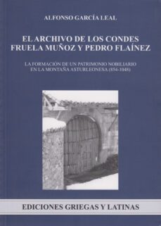 el archivo de los condes fruela muñoz y pedro flaiñez: la formaci on de un patrimonio nobiliario en la montaña asturleonesa (854-1048)-alfonso garcia leal-9788497735001
