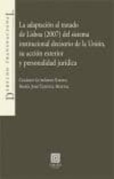 adaptacion al tratado de lisboa (2007) del sistema institucional decisorio de la union, su accion exterior y personalidad juridica-cesareo gutierrez espada-9788498366501