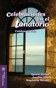 celebraciones en el tanatorio: celebrar la vida-ignacio jordan josefina-9788498427301