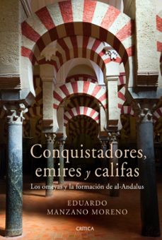 conquistadores, emires y califas: los omeyas y la formacion de al andalus-eduardo manzano-9788498922301