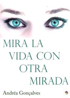 mira la vida con otra mirada-andrea gonçalves-9788499218601