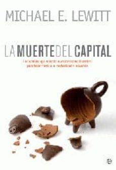 la muerte del capital: los cambios que necesita nuestro sistema f inanciero para hacer frente a la inestabilidad y la avaricia-michael e. lewitt-9788499700601