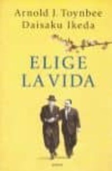 elige la vida: dialogo entre arnold j. toynbee y daisaku ikeda-arnold j. toynbee-9789500427401