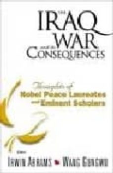 the iraq war and its consequences: thoughts of nobel peace laurea tes and eminent scholars-irwin abrams-wang (eds.) gungwu-9789812385901