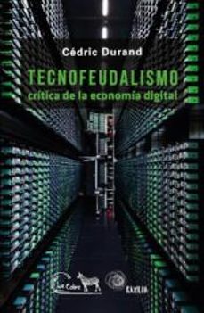 tecnofeudalismo: critica de la economia digital-cedric durand-9789873621901