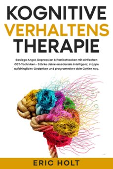 kognitive verhaltenstherapie: besiege angst, depression &amp; panikattacken mit einfachen cbt-techniken - stärke deine emotionale intelligenz, stoppe aufdringliche gedanken und programmiere dein gehirn neu. (ebook)-9789925383801