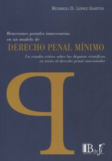 derecho penal minimo. reacciones penales innecesarias en un model o de derecho penal minimo-rodrigo d. lopez gaston-9789974708501
