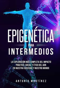 epigenetica para intermedios. la exploracion mas completa del impacto practico, social y etico del adn en nuestra sociedad y nuestro mundo (ebook)-9791221412901