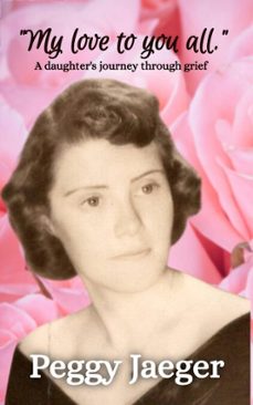 "my love to you all." : a daughter's journey through grief (ebook)-peggy jaeger-9798232062101
