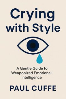 crying with style: a gentle guide to weaponized emotional intelligence (ebook)-paul cuffe-9798285714101