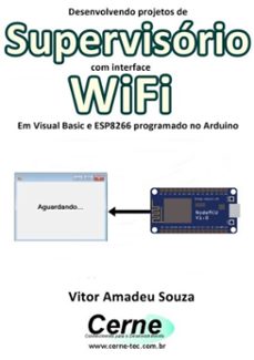 desenvolvendo projetos de supervisorio com interface wifi em visual basic e esp8266 programado no arduino (ebook)-vitor amadeu souza-3410002411211