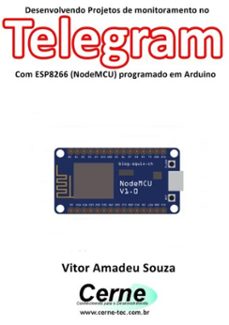desenvolvendo projetos de monitoramento no  telegram com esp8266 (nodemcu) programado em arduino (ebook)-vitor amadeu souza-3410002415011