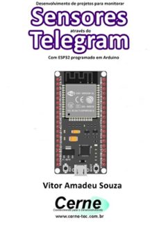 desenvolvimento de projetos para monitorar sensores através do telegram com esp32 programado em arduino (ebook)-vitor amadeu souza-3410003218611
