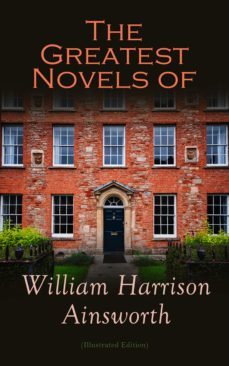the greatest novels of william harrison ainsworth (illustrated edition) (ebook)-william harrison ainsworth-4064066051211