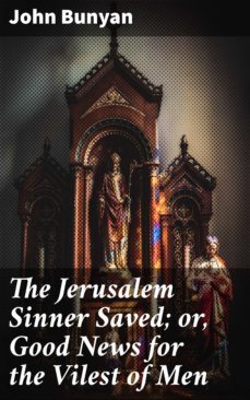 the jerusalem sinner saved; or, good news for the vilest of men (ebook)-john bunyan-4064066102111