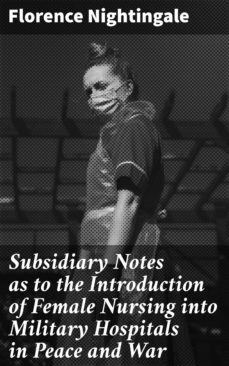 subsidiary notes as to the introduction of female nursing into military hospitals in peace and war (ebook)-florence nightingale-4064066152611