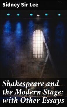 shakespeare and the modern stage; with other essays (ebook)-sidney, sir lee-4064066163211