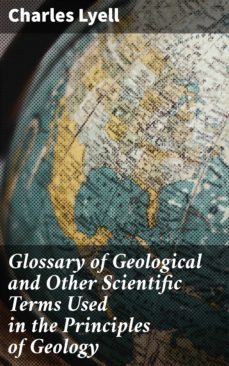 glossary of geological and other scientific terms used in the principles of geology (ebook)-charles lyell-4064066460211