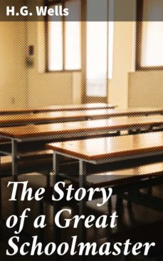 the story of a great schoolmaster (ebook)-h.g. wells-4066338099211