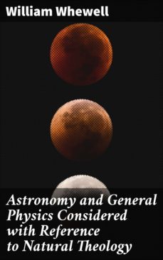 astronomy and general physics considered with reference to natural theology (ebook)-william whewell-4066338108111