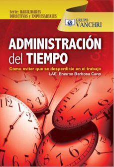 administracion del tiempo: como evitar que se desperdicie en el trabajo (ebook)-lae erasmo barbosa cano-4099995620511