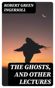 the ghosts, and other lectures (ebook)-robert green ingersoll-8596547243311