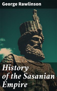 history of the sasanian empire (ebook)-george rawlinson-8596547669111