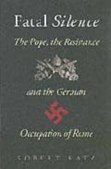 fatal silence: the pope, the resistance and the german occupation of rome-robert katz-9780304366811
