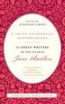 a thruth universally acknowledged: 33 great writers on why we rea d jane austen-susannah carson-9780812980011