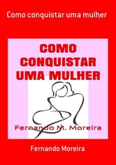 como conquistar uma mulher (ebook)-fernando moreira-9781091875111