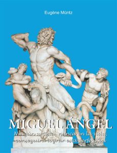 miguel ángel - ningún artista, nunca en la vida, conseguirá lograr esta perfección.- eugene muntz-9781644617311