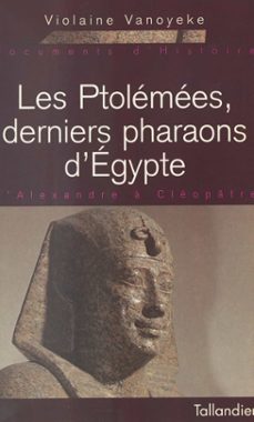 les ptolemees, derniers pharaons d'egypte : d'alexandre a cleopatre (ebook)-violaine vanoyeke-9782402178211
