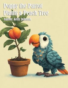 poppy the parrot plants a peach tree (ebook)-kelly johnson-kelly johnson-9783692280011