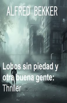 lobos sin piedad y otra buena gente: thriller (ebook)-alfred bekker-9783745233711