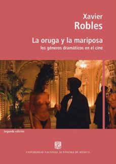 la oruga y la mariposa: los generos dramaticos en el cine (ebook)-xavier robles-9786073058711
